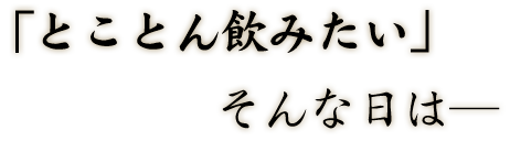 「とことん飲みたい」